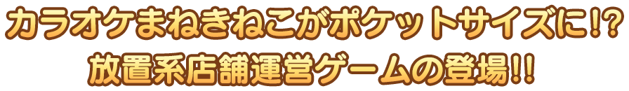 カラオケまねきねこがポケットサイズに！？放置系店舗運営ゲームの登場！！