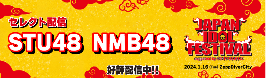 JAPAN IDOL FESTIVAL,ハニースパイスRe.,STAiNY,ネコプラpixx.,STU48,テンシメシ໒З,衛星とカラテア,JAPANARIZM,JYA☆PON,NMB48
